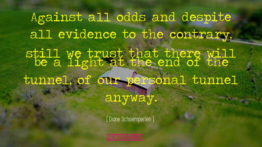 Diane Schoemperlen Quotes: Against all odds and despite