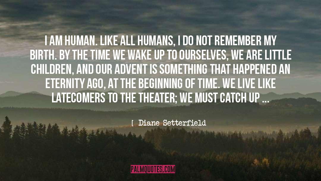 Diane Setterfield Quotes: I am human. Like all