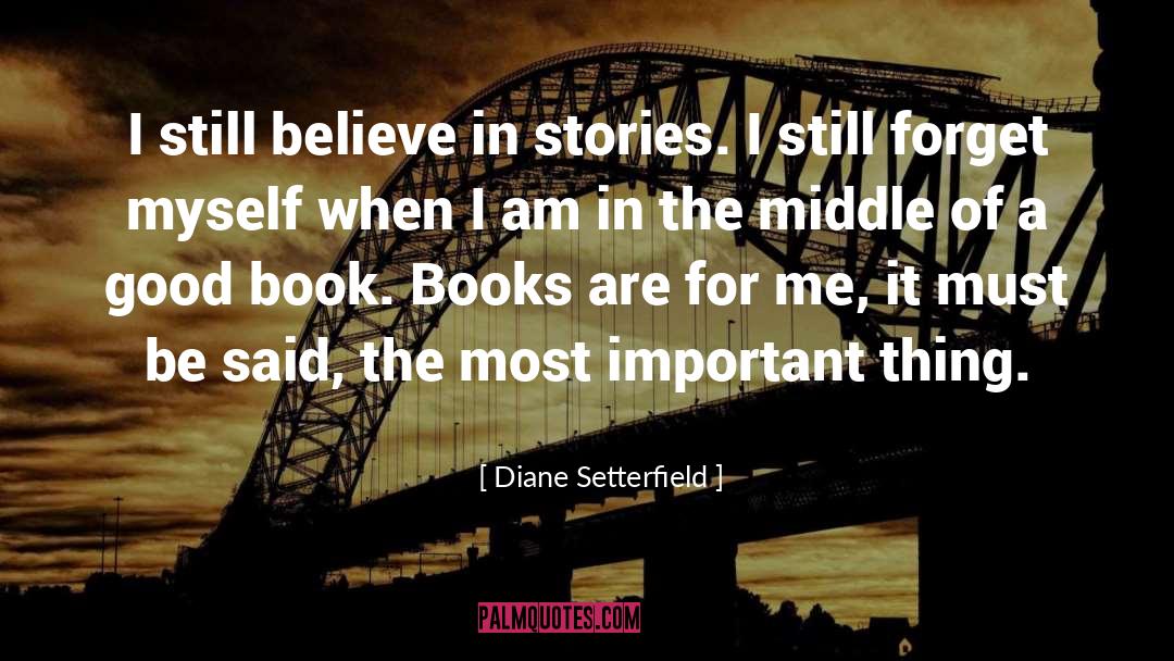 Diane Setterfield Quotes: I still believe in stories.