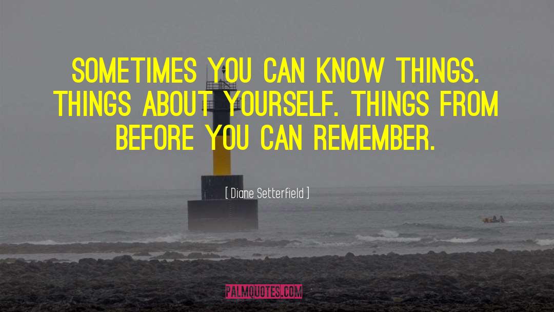 Diane Setterfield Quotes: Sometimes you can know things.