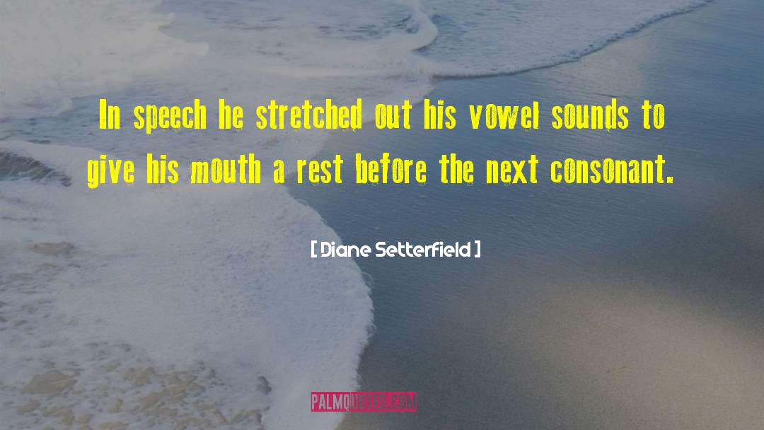 Diane Setterfield Quotes: In speech he stretched out