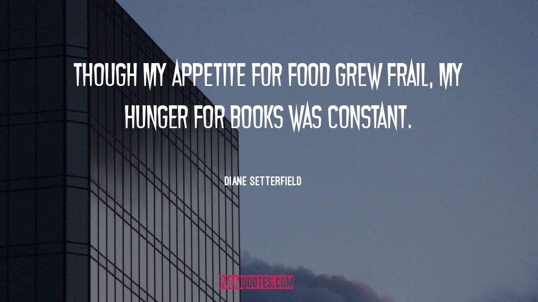 Diane Setterfield Quotes: Though my appetite for food