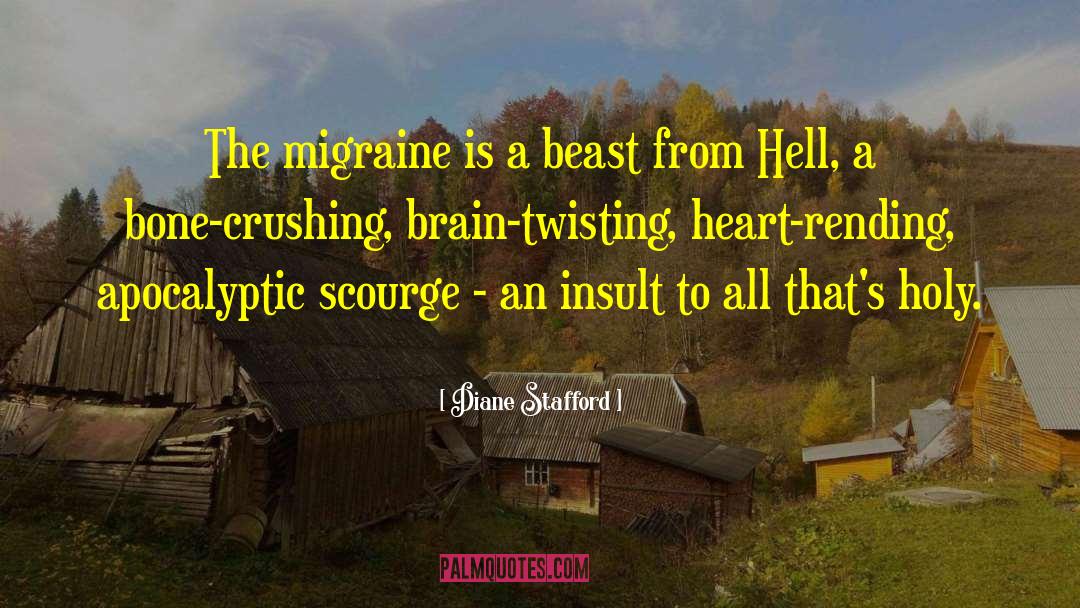 Diane Stafford Quotes: The migraine is a beast