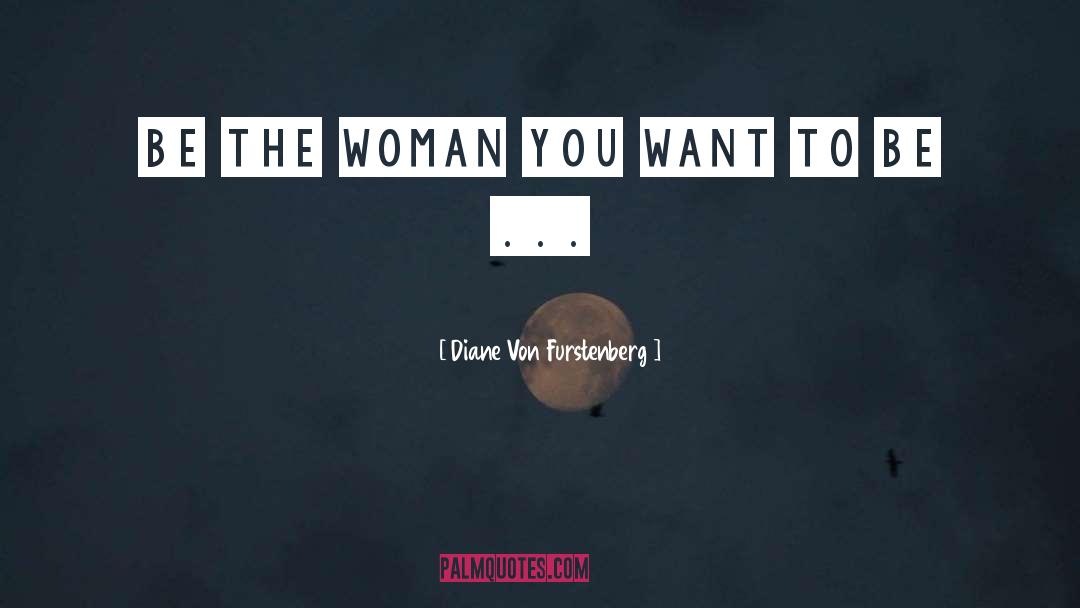 Diane Von Furstenberg Quotes: Be the Woman You Want