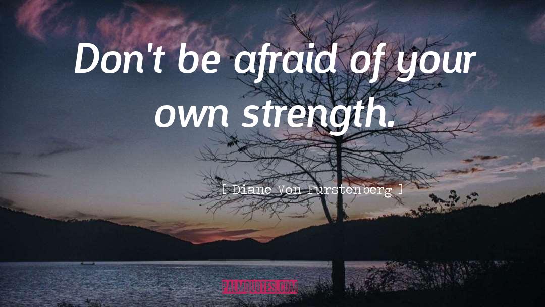 Diane Von Furstenberg Quotes: Don't be afraid of your