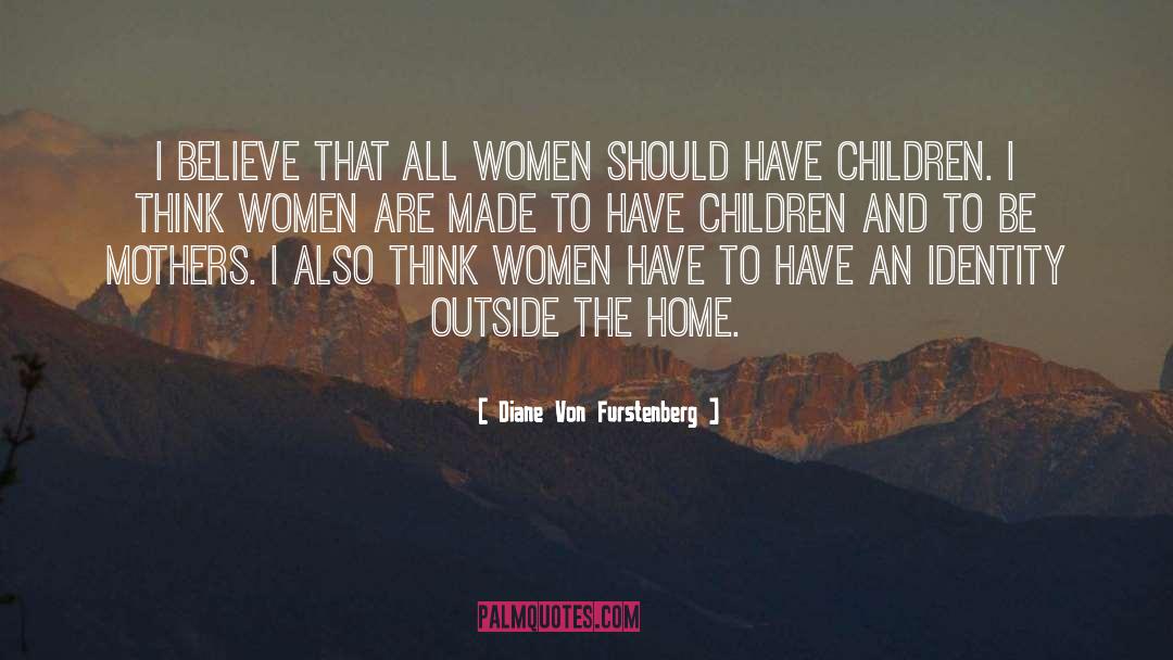 Diane Von Furstenberg Quotes: I believe that all women
