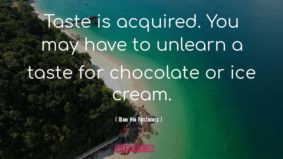 Diane Von Furstenberg Quotes: Taste is acquired. You may