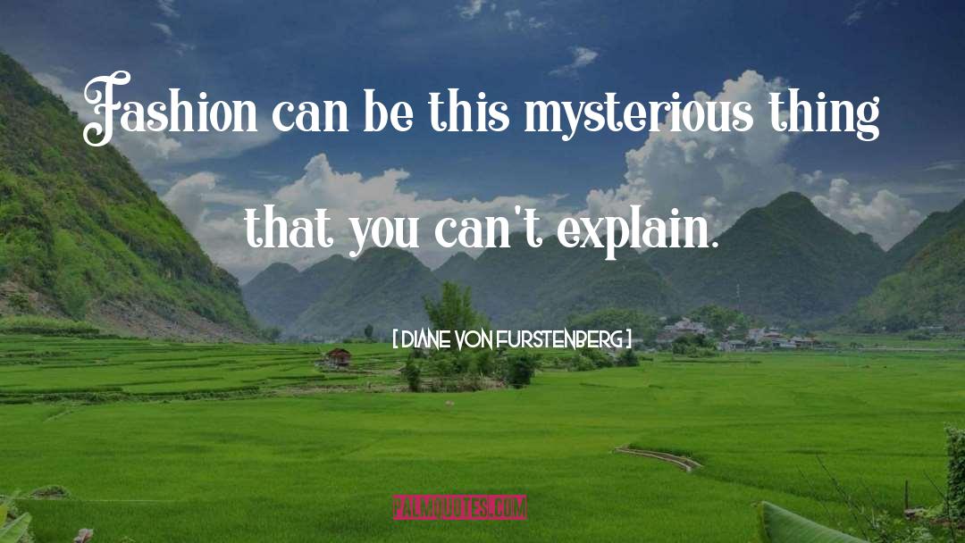 Diane Von Furstenberg Quotes: Fashion can be this mysterious