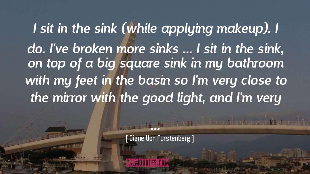 Diane Von Furstenberg Quotes: I sit in the sink