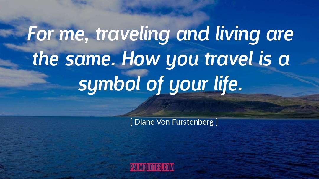 Diane Von Furstenberg Quotes: For me, traveling and living