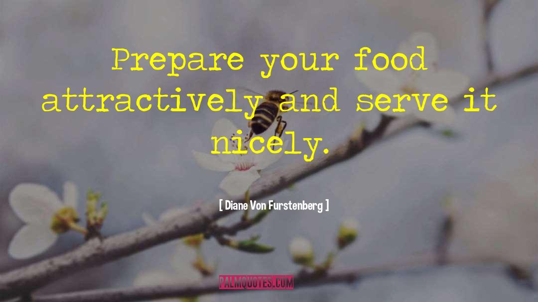 Diane Von Furstenberg Quotes: Prepare your food attractively and