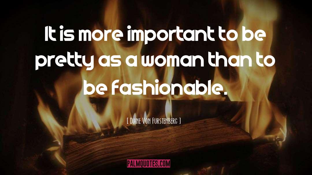 Diane Von Furstenberg Quotes: It is more important to