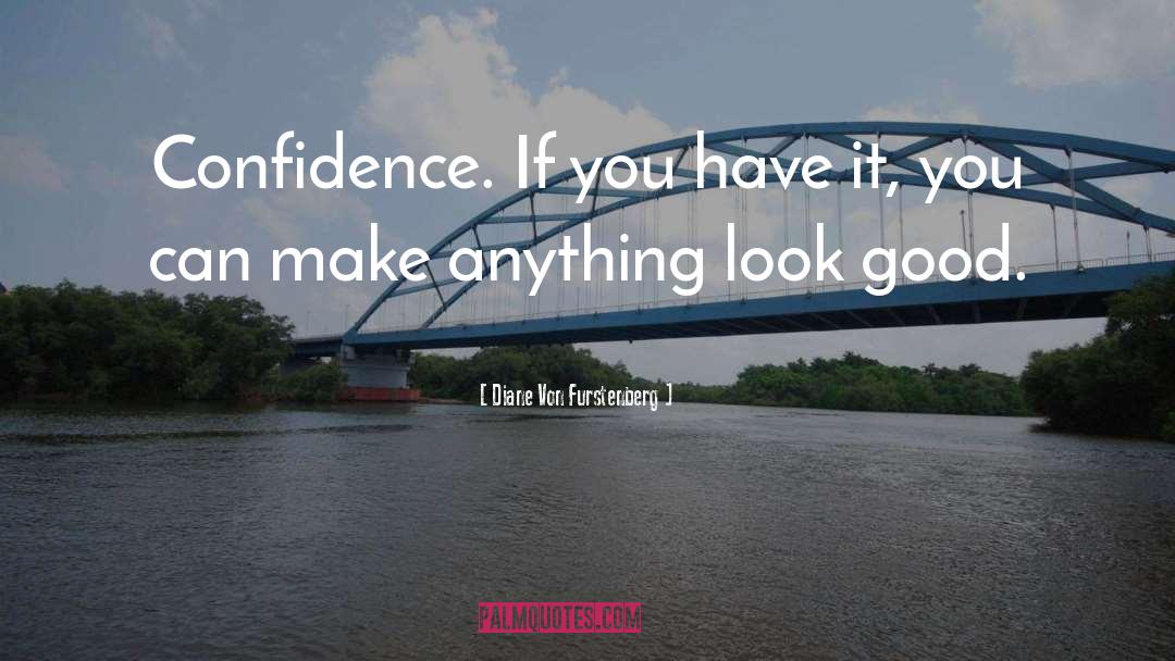 Diane Von Furstenberg Quotes: Confidence. If you have it,