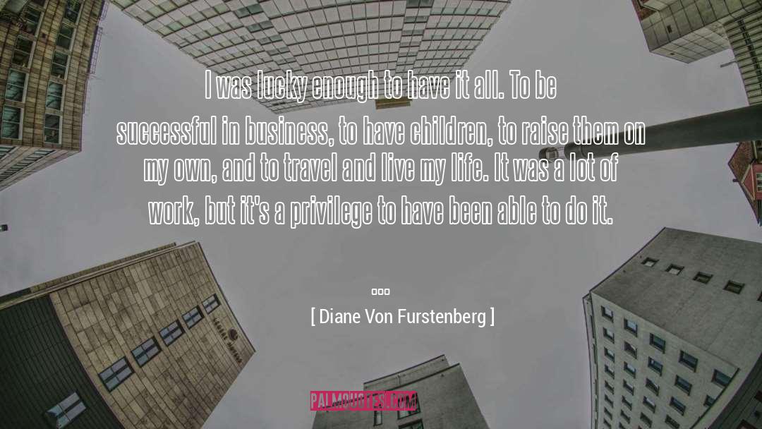 Diane Von Furstenberg Quotes: I was lucky enough to