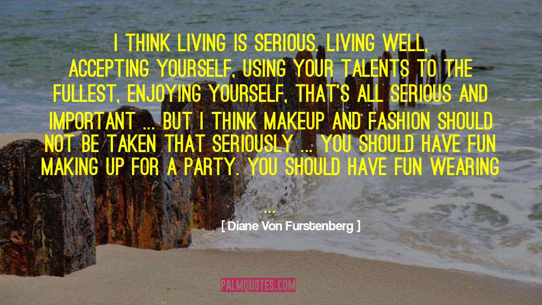 Diane Von Furstenberg Quotes: I think living is serious.