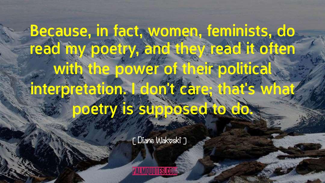 Diane Wakoski Quotes: Because, in fact, women, feminists,