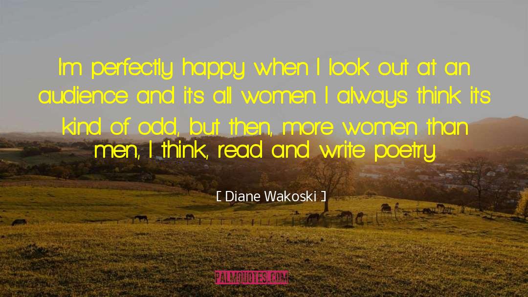 Diane Wakoski Quotes: I'm perfectly happy when I