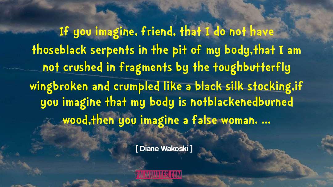 Diane Wakoski Quotes: If you imagine, friend, that