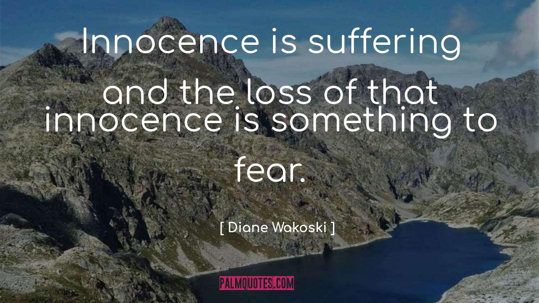 Diane Wakoski Quotes: Innocence is suffering<br> and the