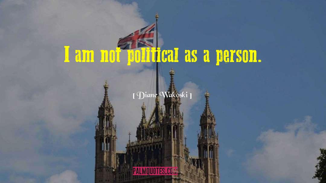 Diane Wakoski Quotes: I am not political as