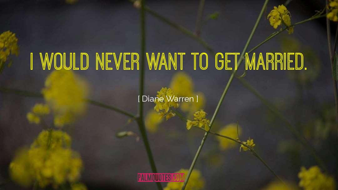 Diane Warren Quotes: I would never want to