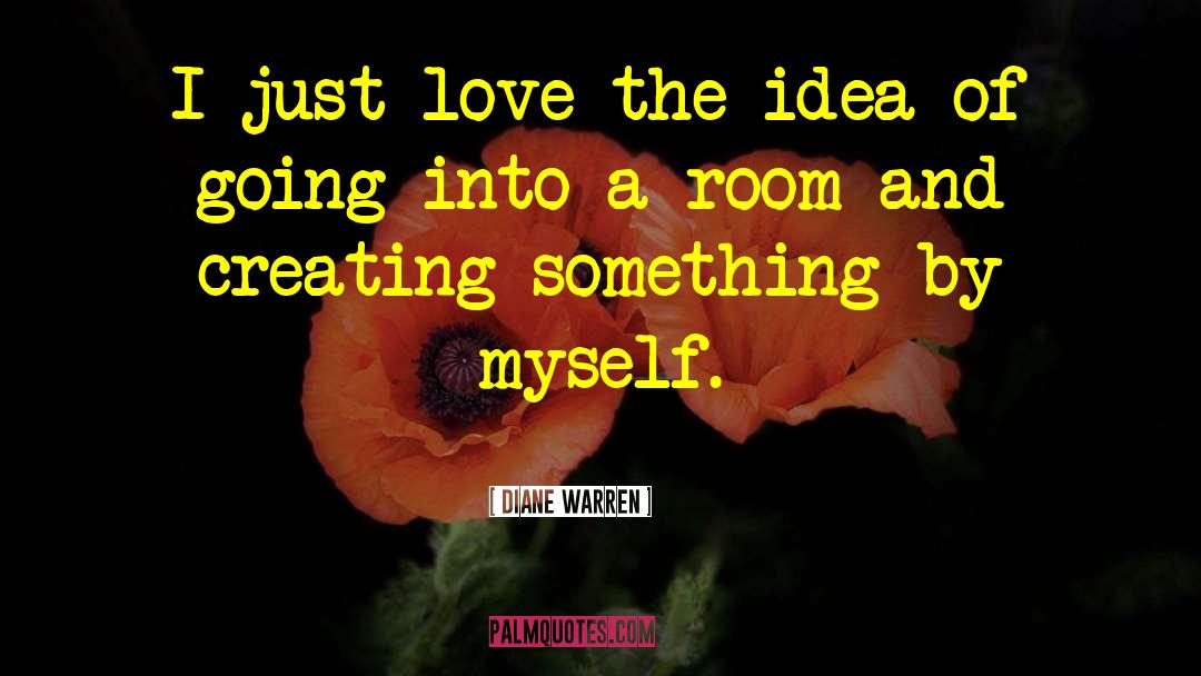 Diane Warren Quotes: I just love the idea