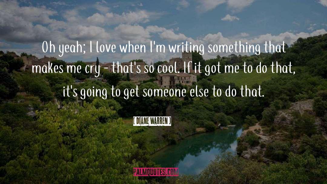 Diane Warren Quotes: Oh yeah; I love when