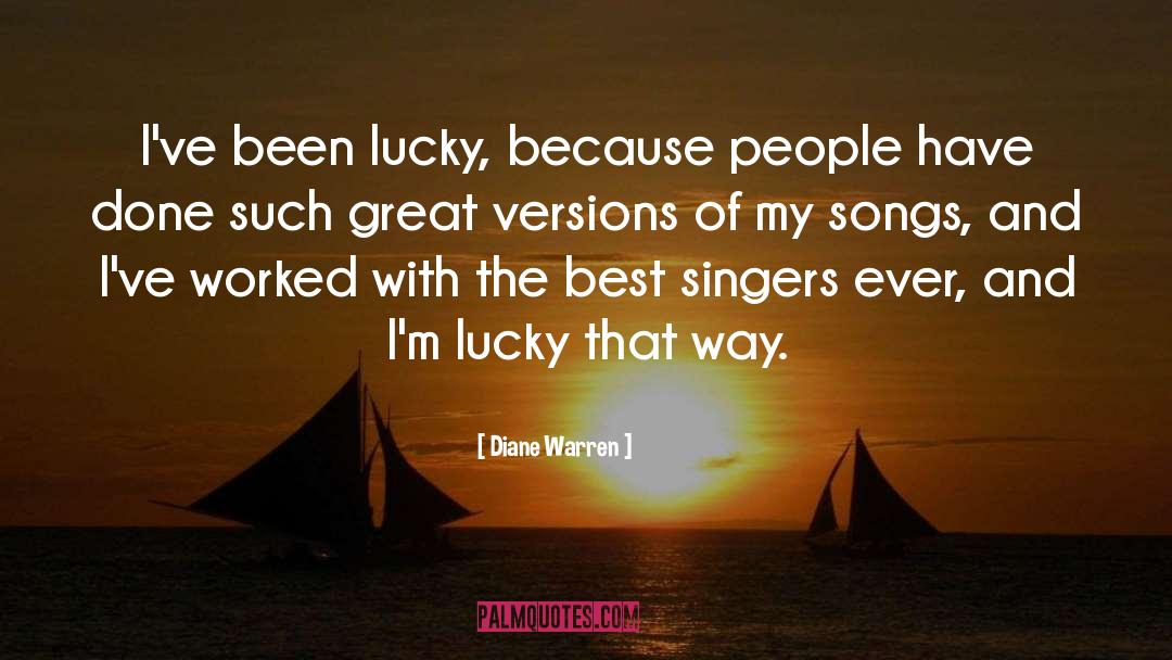 Diane Warren Quotes: I've been lucky, because people