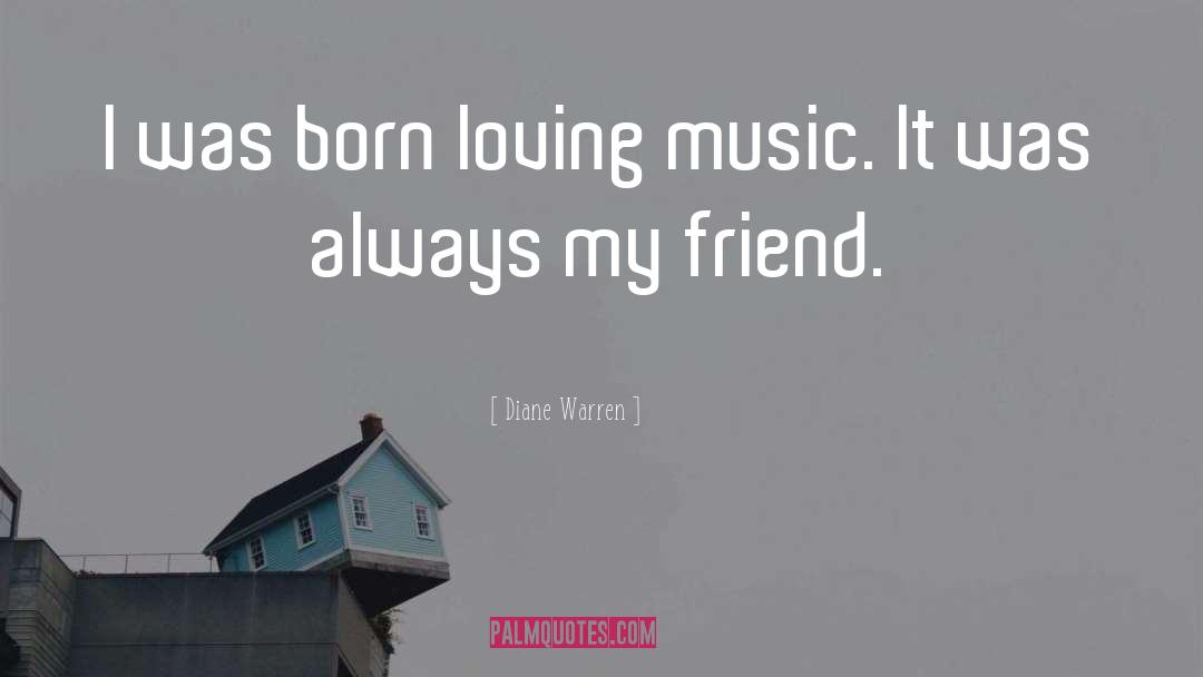 Diane Warren Quotes: I was born loving music.
