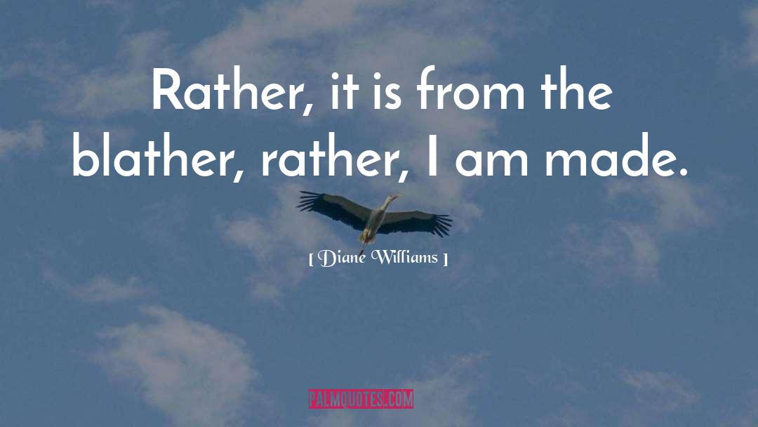 Diane Williams Quotes: Rather, it is from the