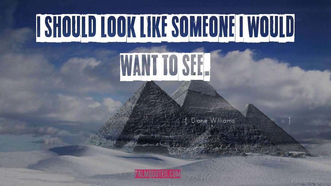 Diane Williams Quotes: I should look like someone