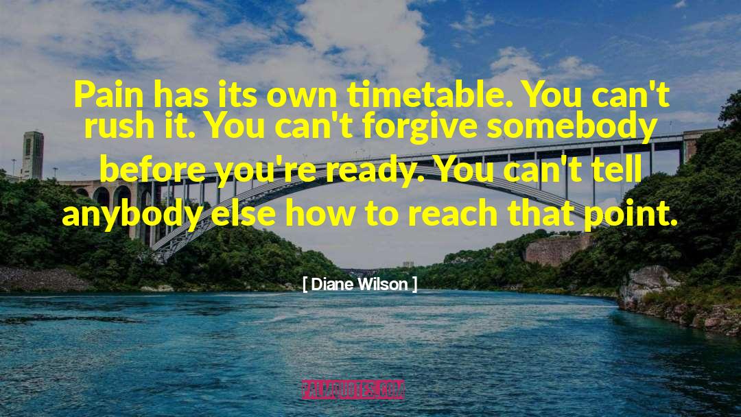 Diane Wilson Quotes: Pain has its own timetable.
