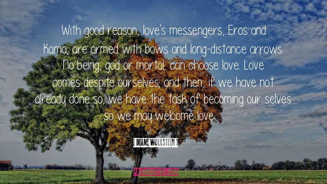 Diane Wolkstein Quotes: With good reason, love's messengers,