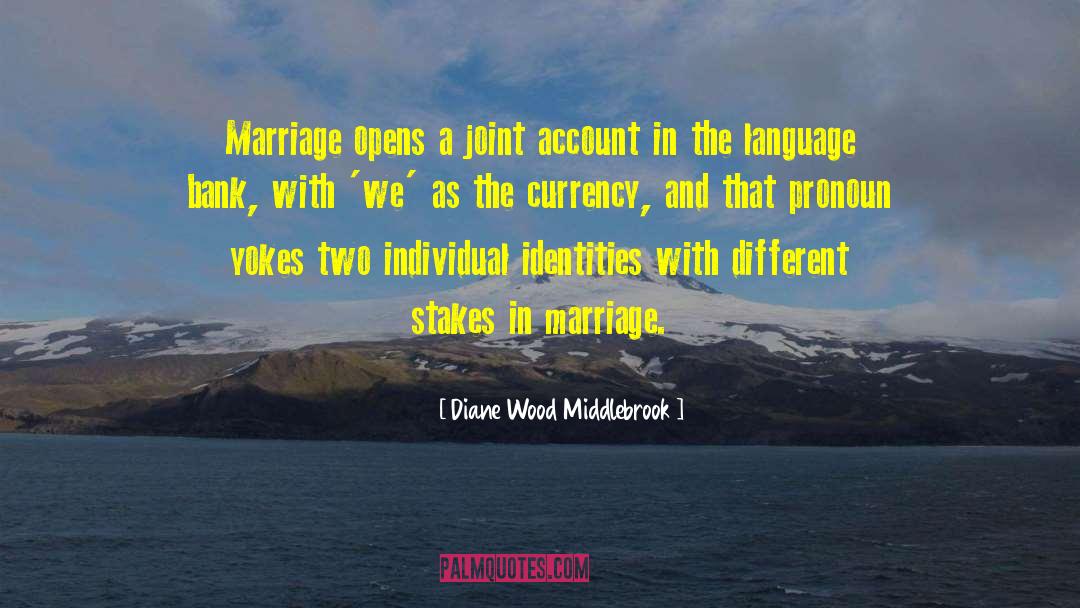 Diane Wood Middlebrook Quotes: Marriage opens a joint account