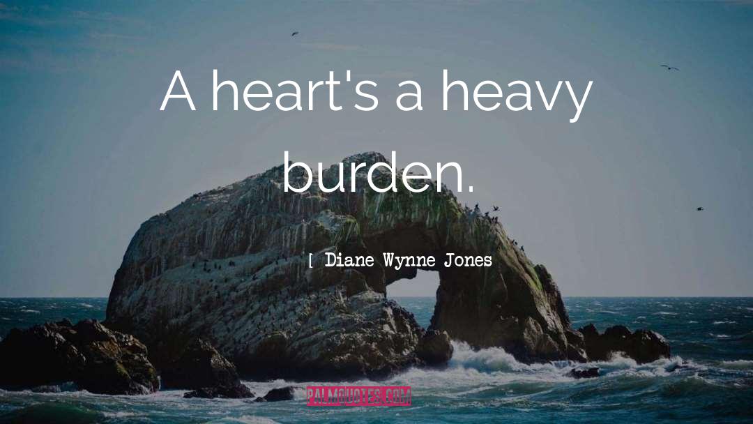 Diane Wynne Jones Quotes: A heart's a heavy burden.