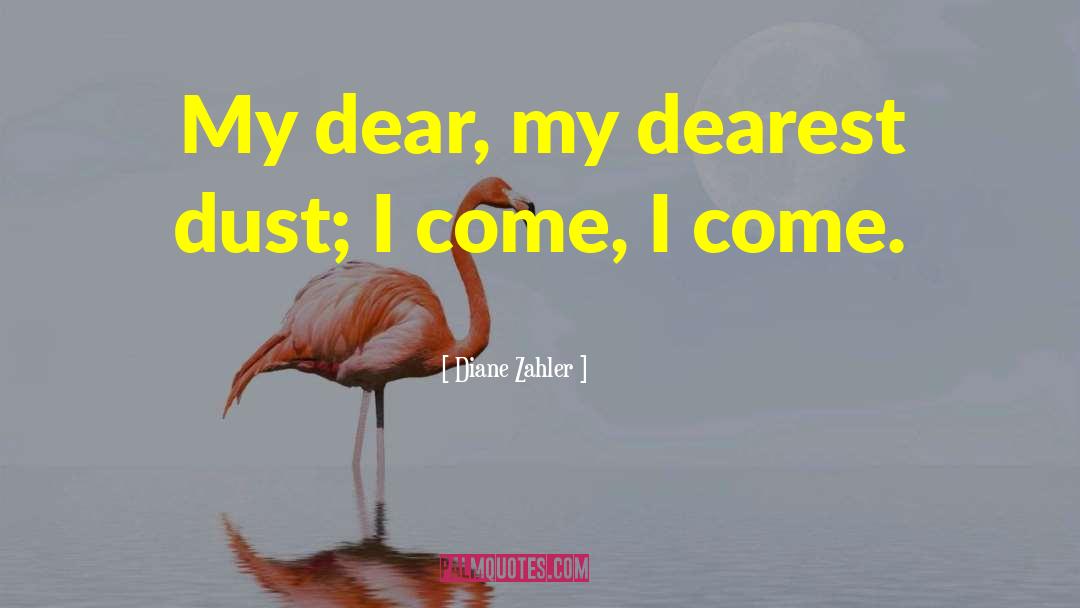 Diane Zahler Quotes: My dear, my dearest dust;