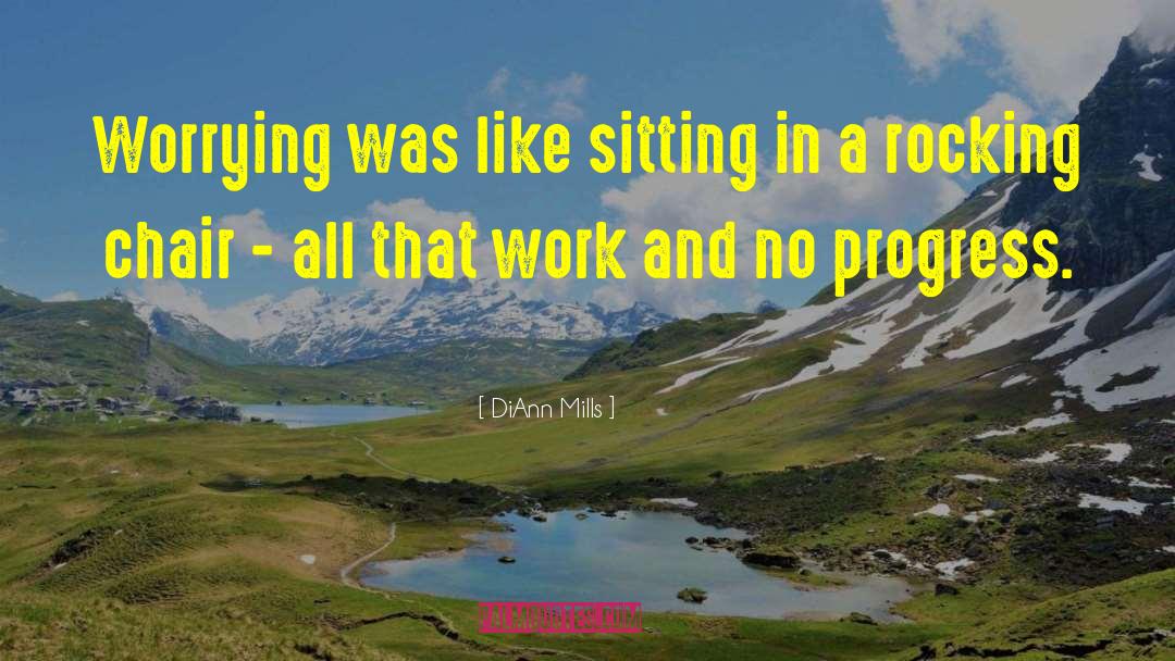 DiAnn Mills Quotes: Worrying was like sitting in