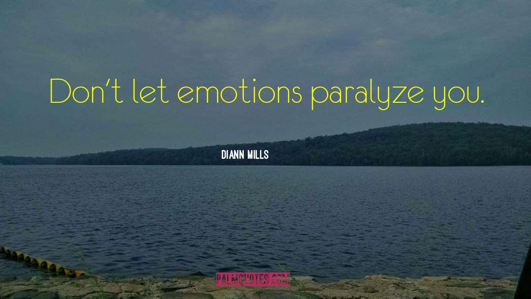 DiAnn Mills Quotes: Don't let emotions paralyze you.