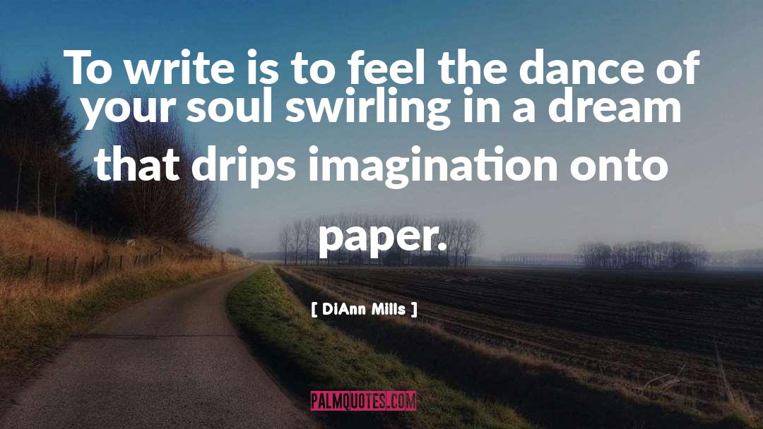 DiAnn Mills Quotes: To write is to feel