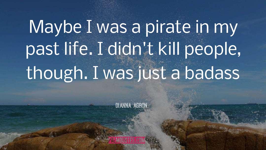 Dianna Agron Quotes: Maybe I was a pirate