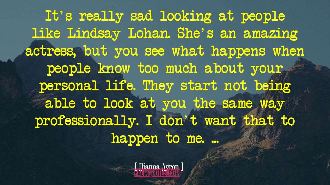 Dianna Agron Quotes: It's really sad looking at