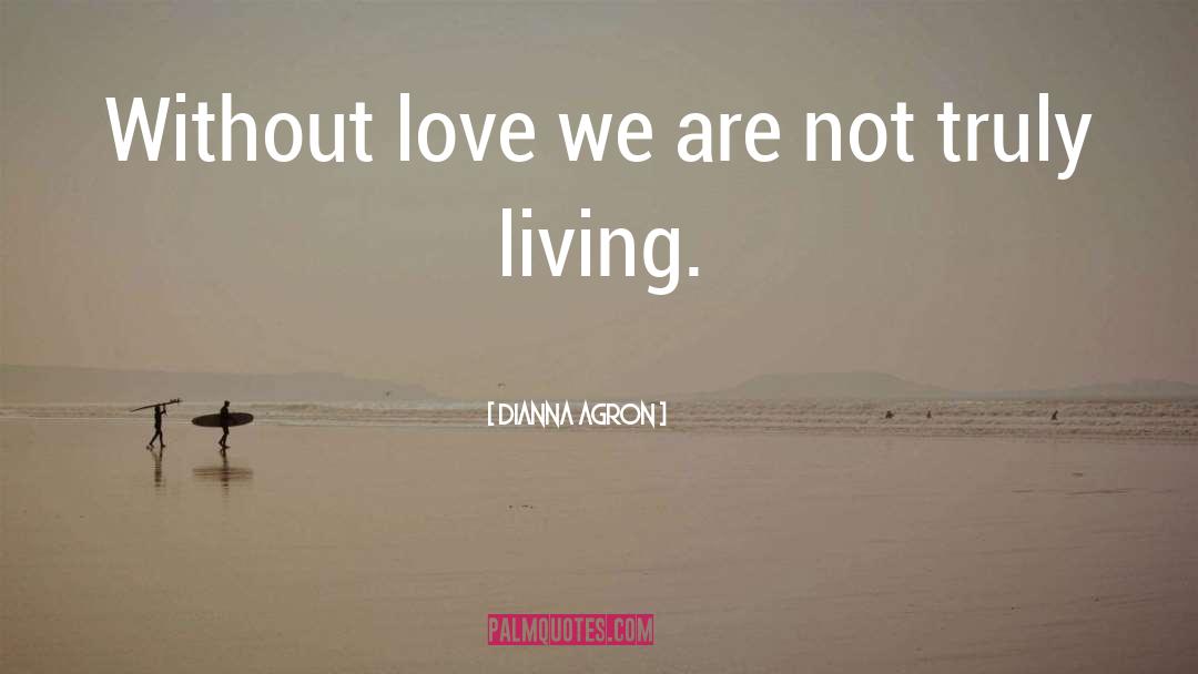 Dianna Agron Quotes: Without love we are not