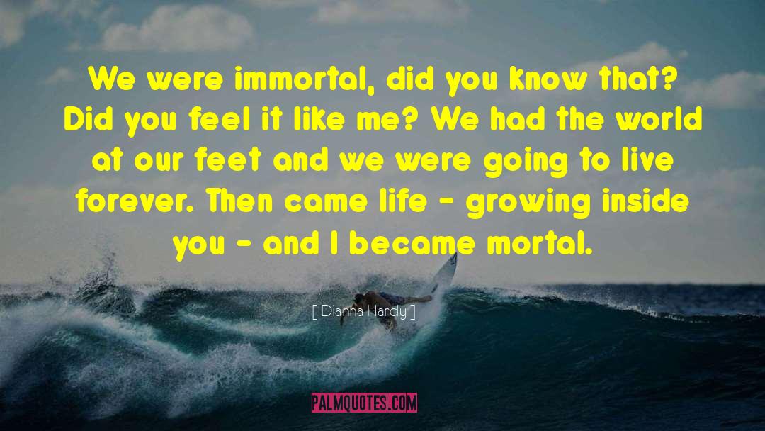 Dianna Hardy Quotes: We were immortal, did you