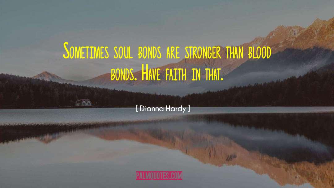 Dianna Hardy Quotes: Sometimes soul bonds are stronger