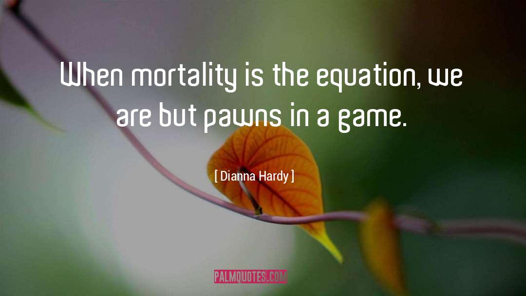 Dianna Hardy Quotes: When mortality is the equation,