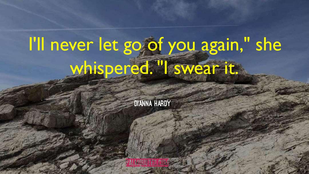 Dianna Hardy Quotes: I'll never let go of