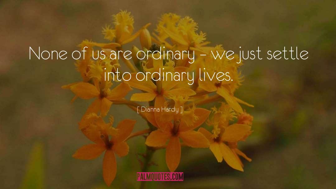 Dianna Hardy Quotes: None of us are ordinary