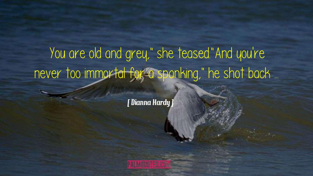 Dianna Hardy Quotes: You are old and grey,