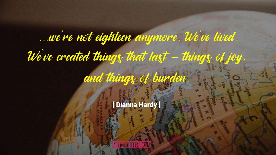 Dianna Hardy Quotes: ...we're not eighteen anymore. We've