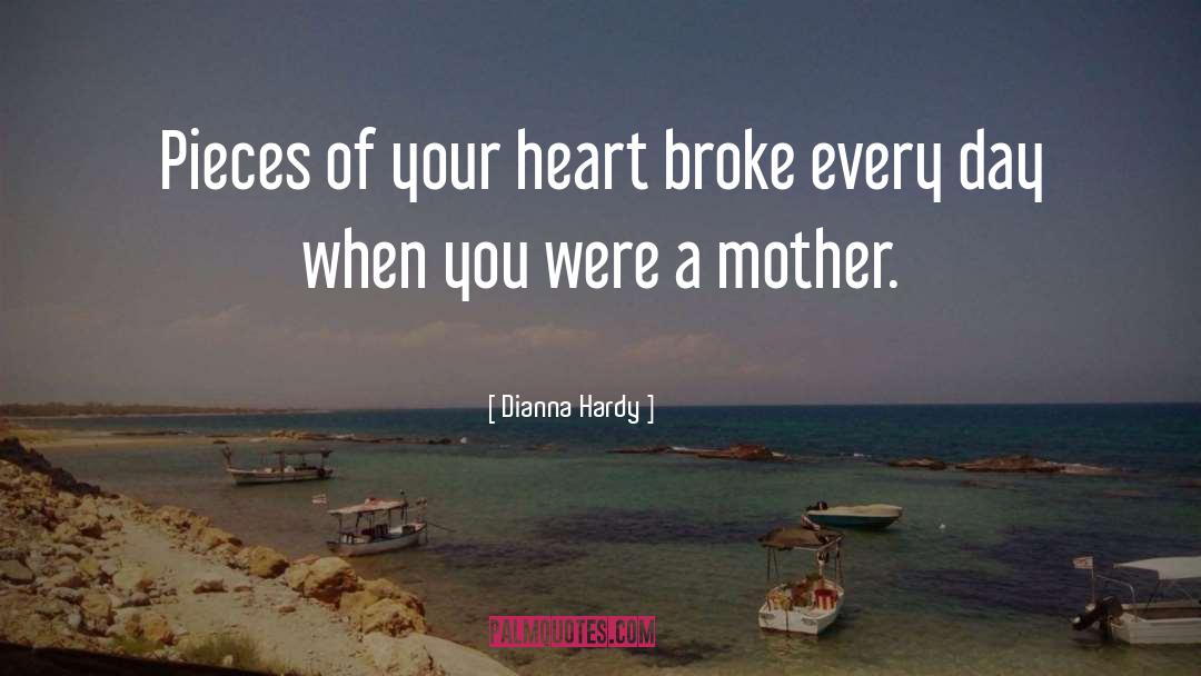 Dianna Hardy Quotes: Pieces of your heart broke
